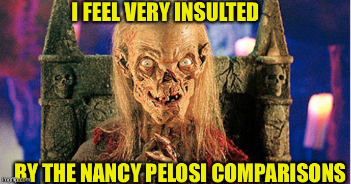 Crypt Keeper | I FEEL VERY INSULTED; BY THE NANCY PELOSI COMPARISONS | image tagged in crypt keeper,nancy pelosi,memes,covid-19,democrats | made w/ Imgflip meme maker