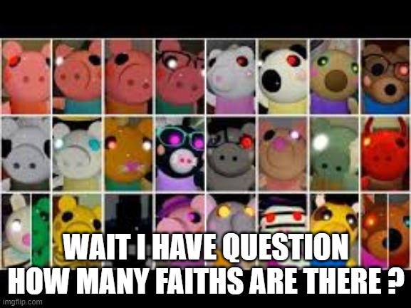 WAIT I HAVE QUESTION HOW MANY FAITHS ARE THERE ? | made w/ Imgflip meme maker