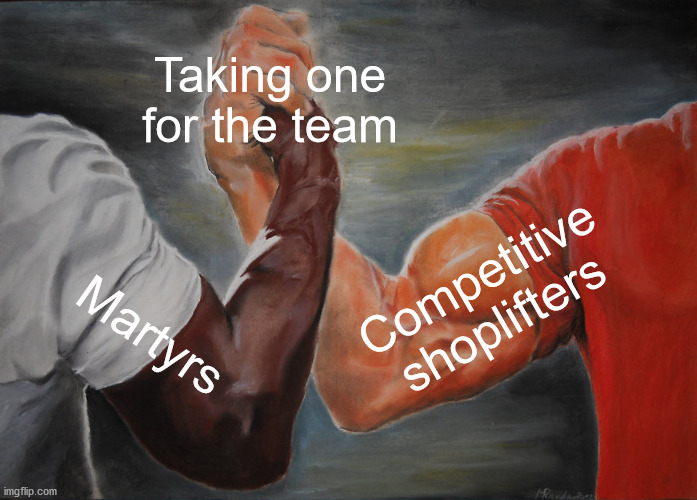 Taking one for the team | Taking one for the team; Competitive shoplifters; Martyrs | image tagged in memes,epic handshake | made w/ Imgflip meme maker