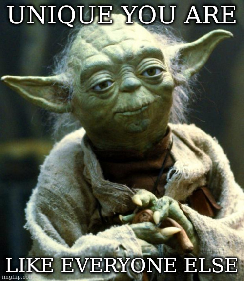 Star Wars Yoda Meme | UNIQUE YOU ARE; LIKE EVERYONE ELSE | image tagged in memes,star wars yoda | made w/ Imgflip meme maker