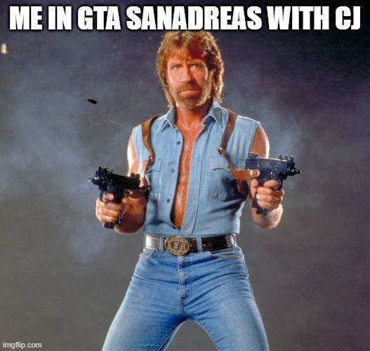 Chuck Norris Guns Meme | ME IN GTA SANADREAS WITH CJ | image tagged in memes,chuck norris guns,chuck norris | made w/ Imgflip meme maker