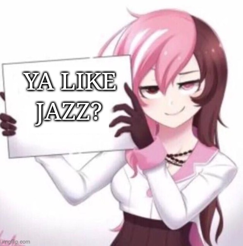 Anime girl holding sign |  YA LIKE; JAZZ? | image tagged in anime girl holding sign | made w/ Imgflip meme maker