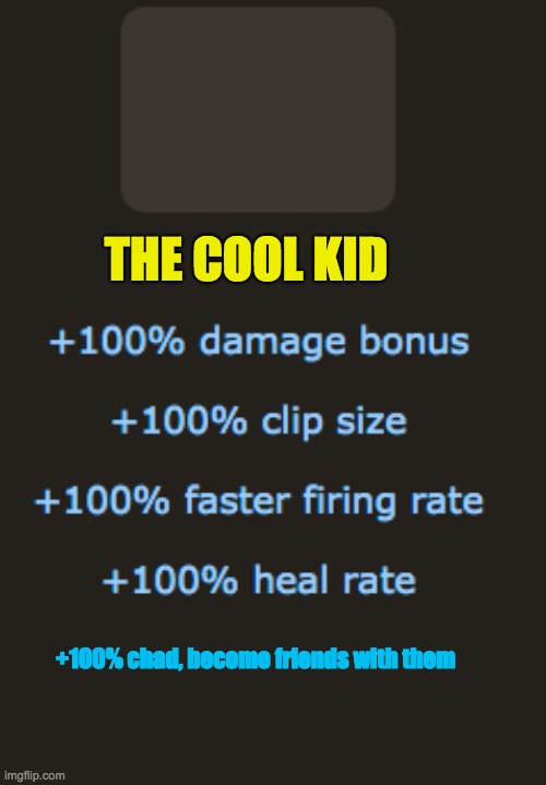 THE COOL KID +100% chad, become friends with them | made w/ Imgflip meme maker