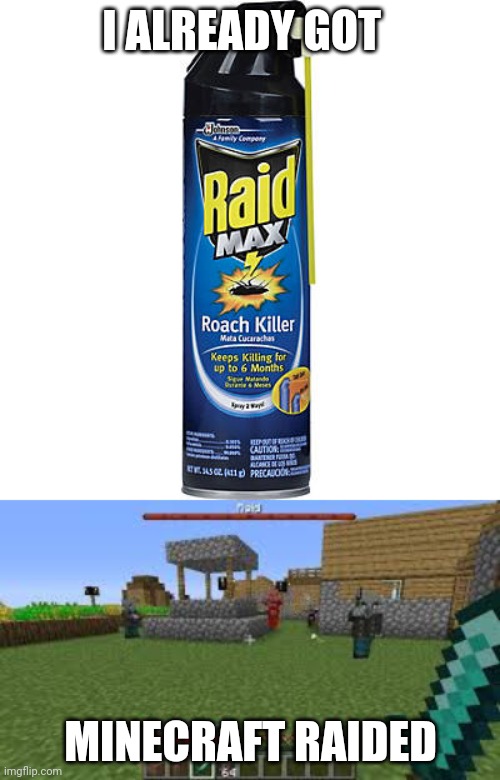 I ALREADY GOT MINECRAFT RAIDED | image tagged in raid max roach killer,minecraft raid | made w/ Imgflip meme maker