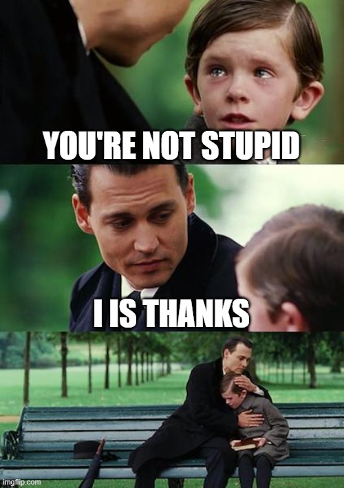 Finding Neverland Meme | YOU'RE NOT STUPID; I IS THANKS | image tagged in memes,finding neverland | made w/ Imgflip meme maker