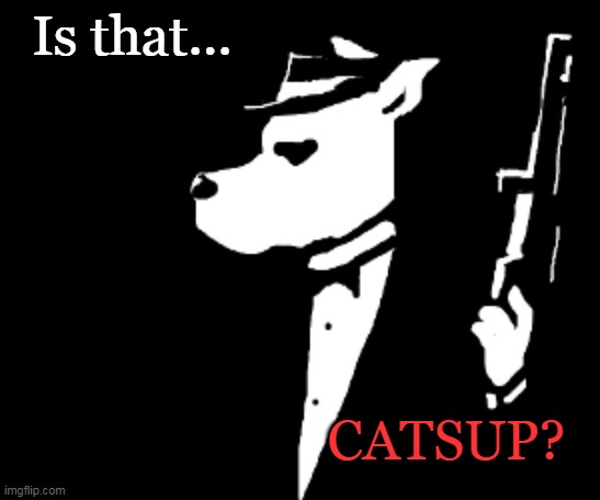 Is that... CATSUP? | made w/ Imgflip meme maker