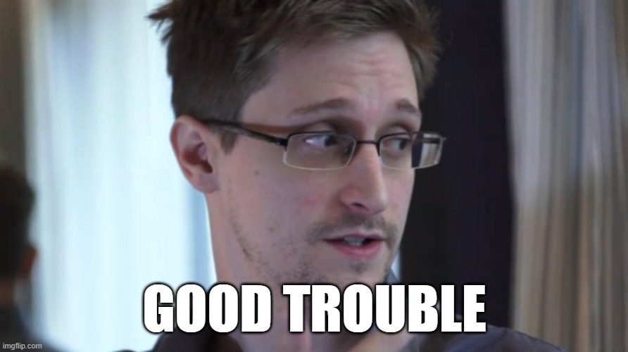 Ed Snowden, Good trouble | GOOD TROUBLE | image tagged in edward snowden brave | made w/ Imgflip meme maker