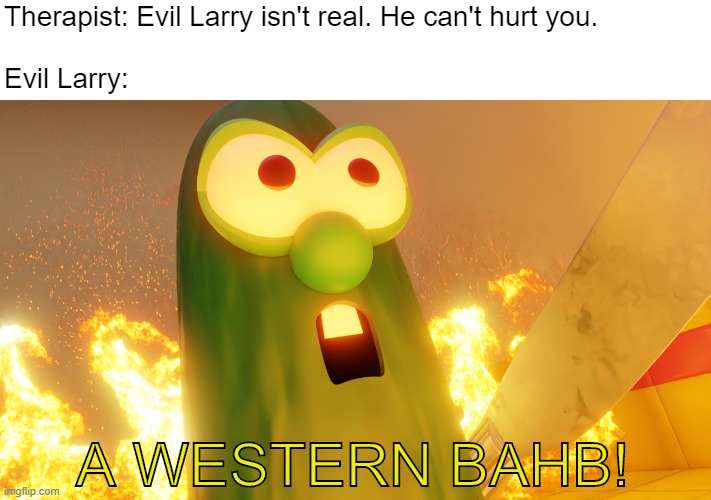 Evil Larry | Therapist: Evil Larry isn't real. He can't hurt you.       
                                                                                   
Evil Larry:; A WESTERN BAHB! | image tagged in evil larry | made w/ Imgflip meme maker