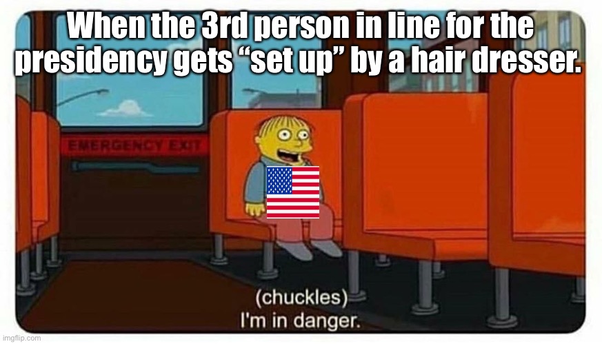 We’re in danger | When the 3rd person in line for the presidency gets “set up” by a hair dresser. | image tagged in ralph in danger,nancy pelosi is crazy,derp,politics | made w/ Imgflip meme maker