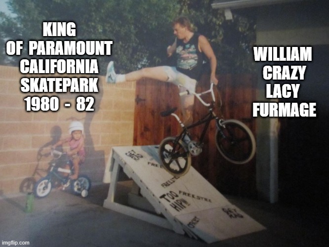 Kink of the skatepark |  WILLIAM  CRAZY LACY  FURMAGE; KING OF  PARAMOUNT CALIFORNIA SKATEPARK 1980  -  82 | image tagged in king of the skatepark,furmage,vans,bmx,freestyle,crazylacy | made w/ Imgflip meme maker