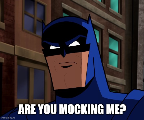 Batman (The Brave and the Bold) | ARE YOU MOCKING ME? | image tagged in batman the brave and the bold | made w/ Imgflip meme maker
