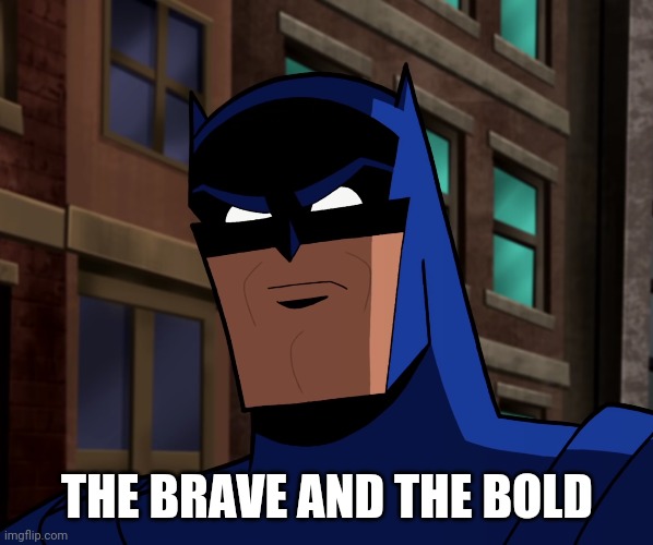 Batman (The Brave and the Bold) |  THE BRAVE AND THE BOLD | image tagged in batman the brave and the bold,batman,memes | made w/ Imgflip meme maker