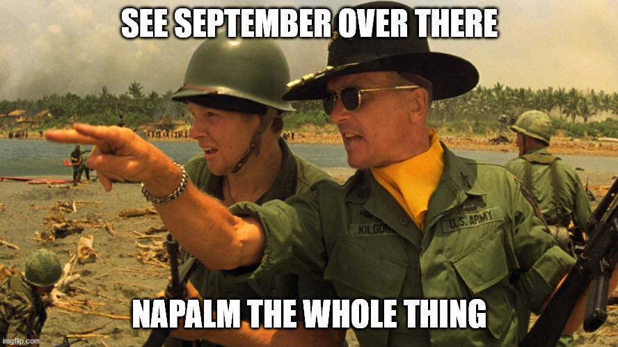 Apocalypse Now Kilgore | SEE SEPTEMBER OVER THERE; NAPALM THE WHOLE THING | image tagged in apocalypse now kilgore | made w/ Imgflip meme maker