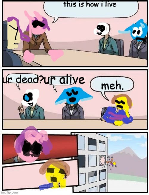 penny meeting | this is how i live; ur alive; ur dead? meh. | image tagged in penny meeting suggestion | made w/ Imgflip meme maker