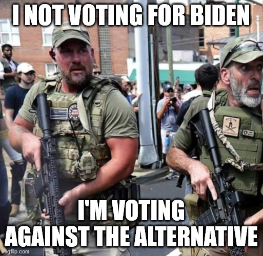 I NOT VOTING FOR BIDEN I'M VOTING AGAINST THE ALTERNATIVE | made w/ Imgflip meme maker