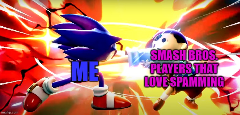 Who feels the same way? | SMASH BROS. PLAYERS THAT LOVE SPAMMING; ME | image tagged in sonic ko ness,super smash bros,spammers | made w/ Imgflip meme maker