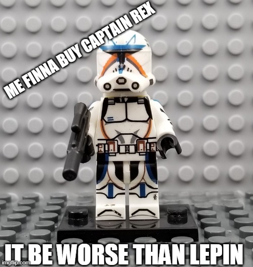 Lego Capin Rex | ME FINNA BUY CAPTAIN REX; IT BE WORSE THAN LEPIN | image tagged in funny meme | made w/ Imgflip meme maker