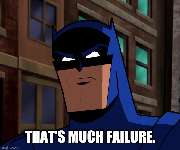 Batman (The Brave and the Bold) | THAT'S MUCH FAILURE. | image tagged in batman the brave and the bold | made w/ Imgflip meme maker