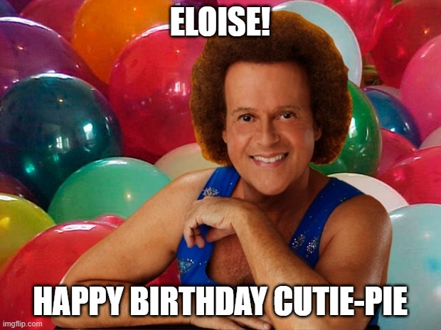Richard Simmons celebration | ELOISE! HAPPY BIRTHDAY CUTIE-PIE | image tagged in richard simmons celebration,happy birthday,memes,richard simmons,birthday,meme | made w/ Imgflip meme maker