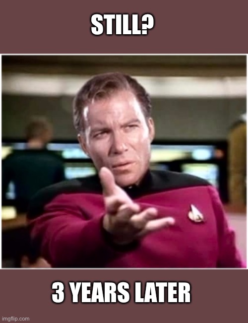 My Hand Offends You? | STILL? 3 YEARS LATER | image tagged in kirky star trek,da jim,hes dead jim,maloy bulshit,you cant get off | made w/ Imgflip meme maker