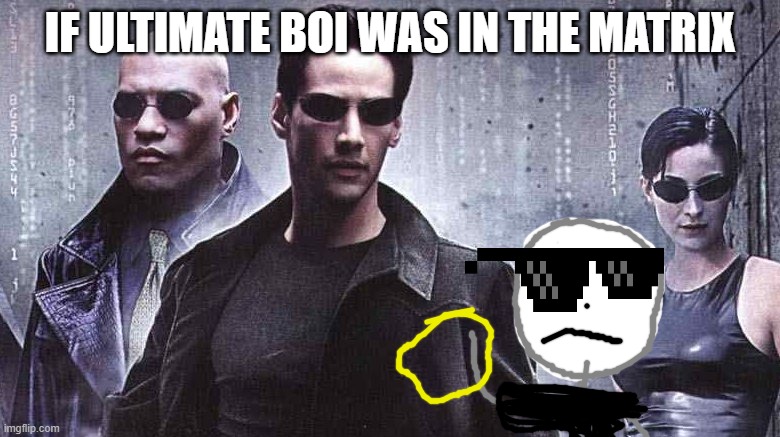 This was a cool movie. | IF ULTIMATE BOI WAS IN THE MATRIX | image tagged in ultimate boi,ocs,the matrix | made w/ Imgflip meme maker