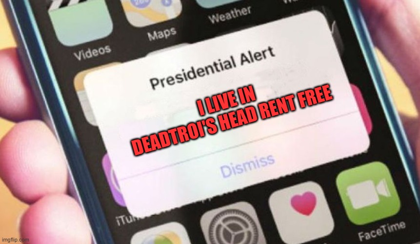 Presidential Alert Meme | I LIVE IN DEADTROI'S HEAD RENT FREE | image tagged in memes,presidential alert | made w/ Imgflip meme maker