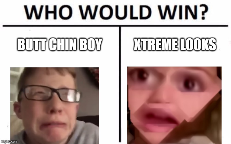 Who Would Win? Meme | BUTT CHIN BOY; XTREME L00KS | image tagged in memes,who would win | made w/ Imgflip meme maker