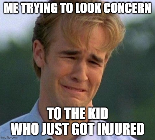 1990s First World Problems | ME TRYING TO LOOK CONCERN; TO THE KID WHO JUST GOT INJURED | image tagged in memes,1990s first world problems | made w/ Imgflip meme maker