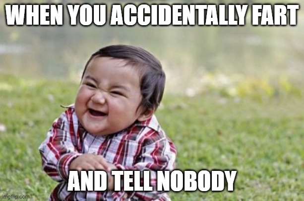 Evil Toddler Meme | WHEN YOU ACCIDENTALLY FART; AND TELL NOBODY | image tagged in memes,evil toddler | made w/ Imgflip meme maker