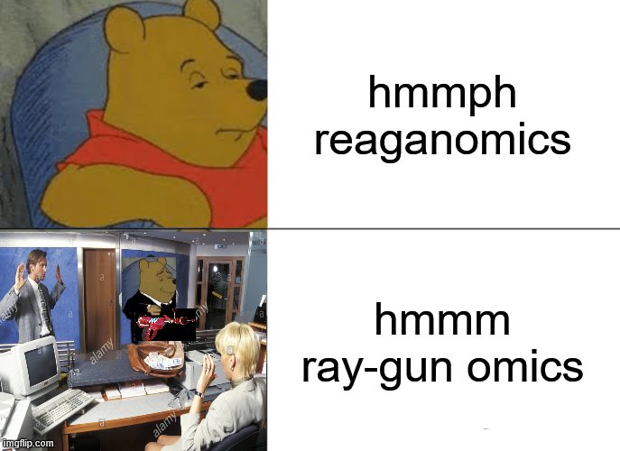 Winnie the mook | hmmph reaganomics; hmmm ray-gun omics | image tagged in memes,tuxedo winnie the pooh,ray gun,economy | made w/ Imgflip meme maker