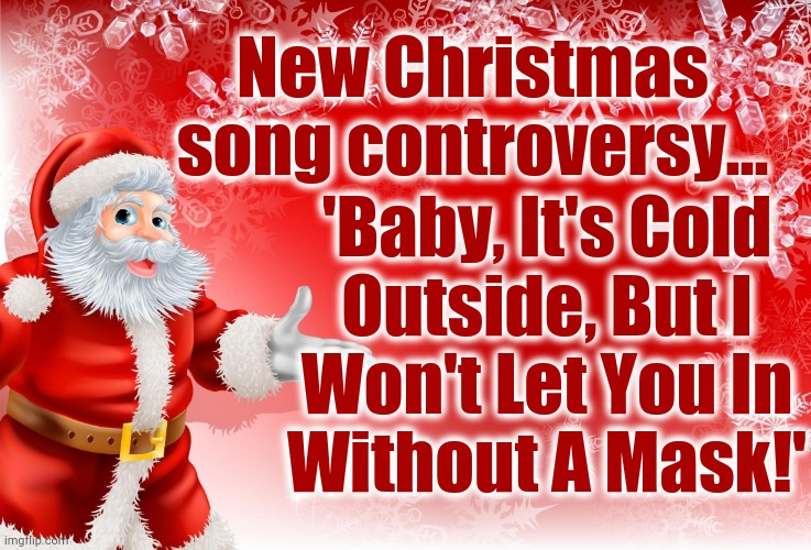 Christmas Santa blank  | New Christmas
song controversy... 'Baby, It's Cold
Outside, But I
Won't Let You In
Without A Mask!' | image tagged in christmas,virus,cold outside | made w/ Imgflip meme maker