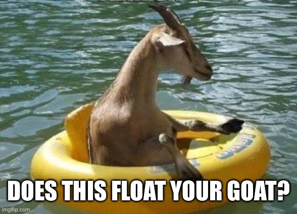 Floating Goat | DOES THIS FLOAT YOUR GOAT? | image tagged in floating goat | made w/ Imgflip meme maker