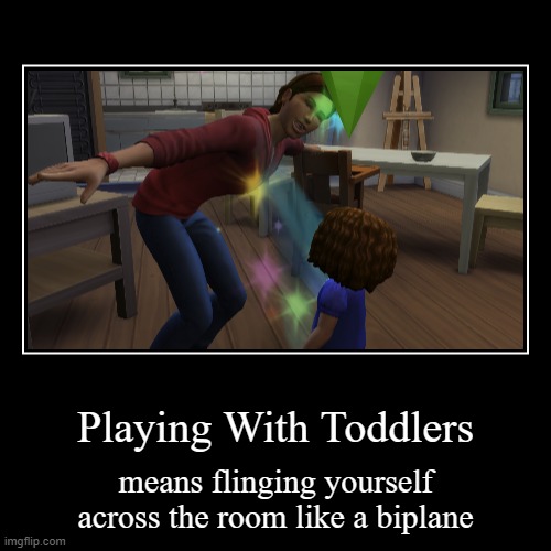 Playing With Toddlers | image tagged in funny,demotivationals,the sims | made w/ Imgflip demotivational maker