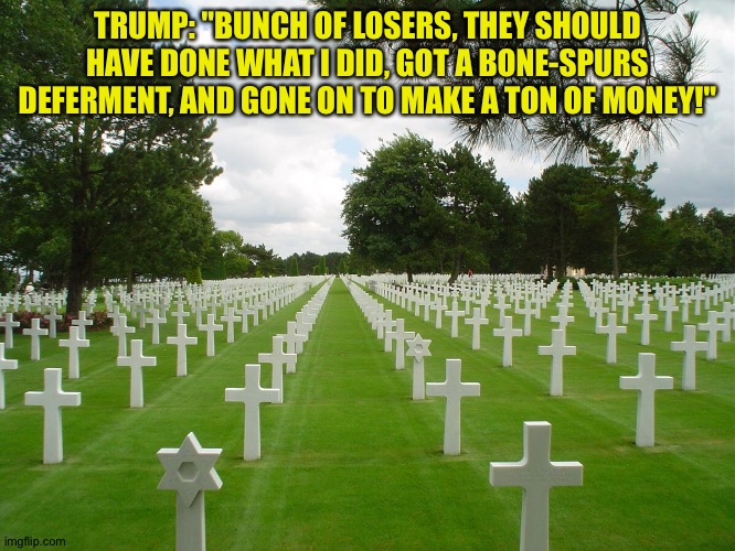 TRUMP: "BUNCH OF LOSERS, THEY SHOULD HAVE DONE WHAT I DID, GOT A BONE-SPURS DEFERMENT, AND GONE ON TO MAKE A TON OF MONEY!" | made w/ Imgflip meme maker