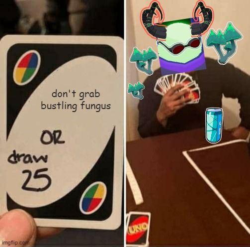 Risk of Rain 2 Fungus among us | don't grab bustling fungus | image tagged in memes,uno draw 25 cards | made w/ Imgflip meme maker