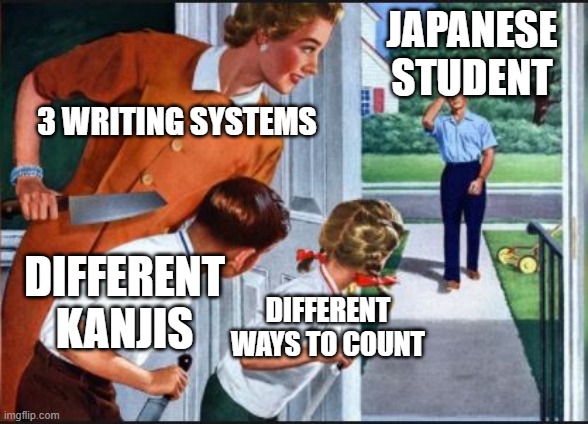 Japanese Student | JAPANESE STUDENT; 3 WRITING SYSTEMS; DIFFERENT KANJIS; DIFFERENT WAYS TO COUNT | image tagged in family with knives | made w/ Imgflip meme maker