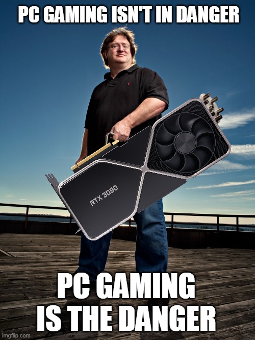 PC GAMING ISN'T IN DANGER; PC GAMING IS THE DANGER | image tagged in gaming | made w/ Imgflip meme maker