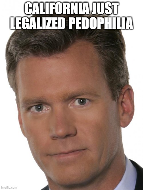 Chris Hansen Pedophile | CALIFORNIA JUST LEGALIZED PEDOPHILIA | image tagged in chris hansen pedophile | made w/ Imgflip meme maker