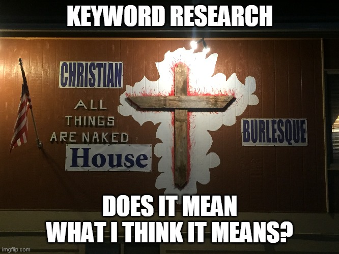 Keyword Research is Everything in SEO | KEYWORD RESEARCH; DOES IT MEAN WHAT I THINK IT MEANS? | image tagged in keyword research,seo in 2020,am i the only one around here,funny meme | made w/ Imgflip meme maker