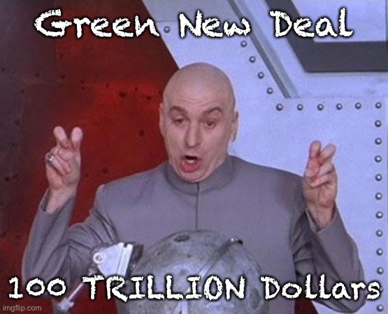 Dr Evil Laser Meme | Green New Deal; 100 TRILLION Dollars | image tagged in memes,dr evil laser | made w/ Imgflip meme maker