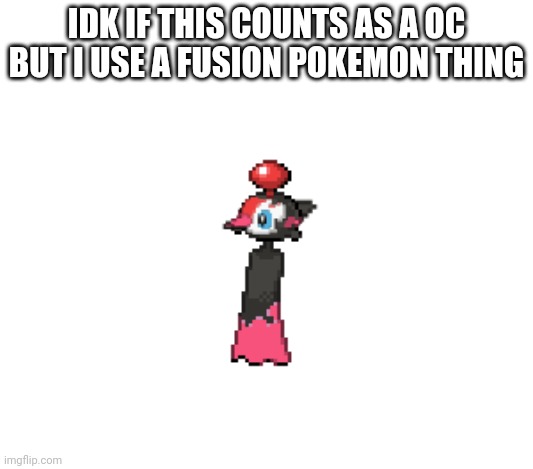 IDK IF THIS COUNTS AS A OC BUT I USE A FUSION POKEMON THING | made w/ Imgflip meme maker