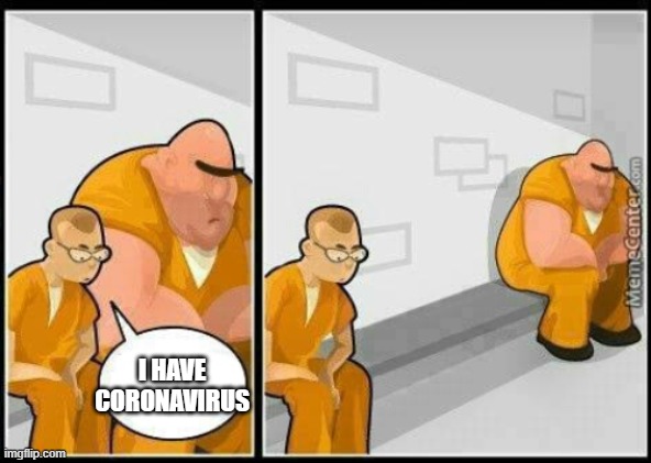I HAVE CORONAVIRUS | image tagged in memes,prison | made w/ Imgflip meme maker