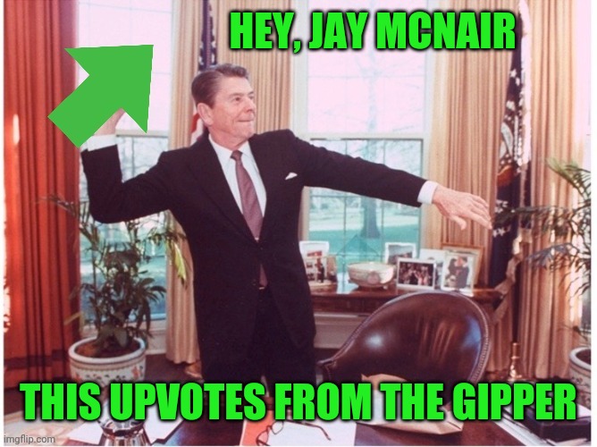 Ronald Reagan Tossing An Upvote | HEY, JAY MCNAIR THIS UPVOTES FROM THE GIPPER | image tagged in ronald reagan tossing an upvote | made w/ Imgflip meme maker