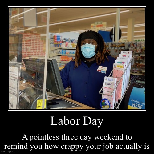 Labor Day | image tagged in funny,demotivationals | made w/ Imgflip demotivational maker