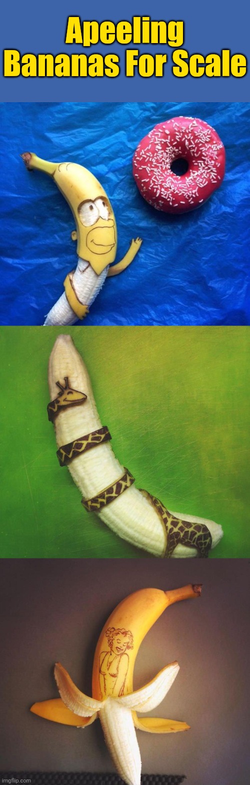 Art for scale_Measure Appropriately | Apeeling Bananas For Scale | image tagged in memes,banana for scale,art | made w/ Imgflip meme maker