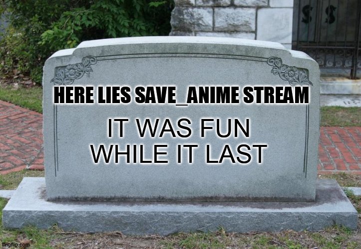 even i forgot this stream exist | HERE LIES SAVE_ANIME STREAM; IT WAS FUN WHILE IT LAST | image tagged in gravestone | made w/ Imgflip meme maker