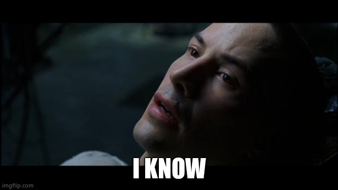 i know kung fu | I KNOW | image tagged in i know kung fu | made w/ Imgflip meme maker