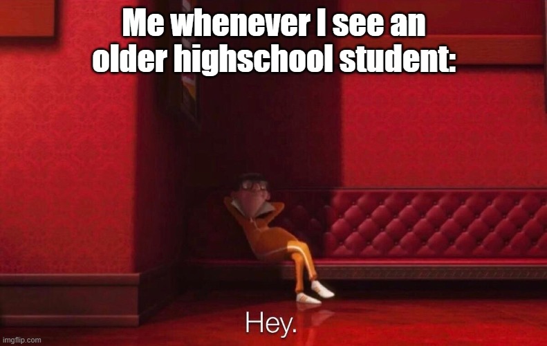 Vector | Me whenever I see an older highschool student: | image tagged in vector,highschool,despicable me | made w/ Imgflip meme maker
