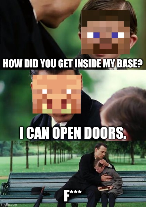 F*** Piglins | HOW DID YOU GET INSIDE MY BASE? I CAN OPEN DOORS. F*** | image tagged in memes,finding neverland,minecraft,funny,relatable | made w/ Imgflip meme maker
