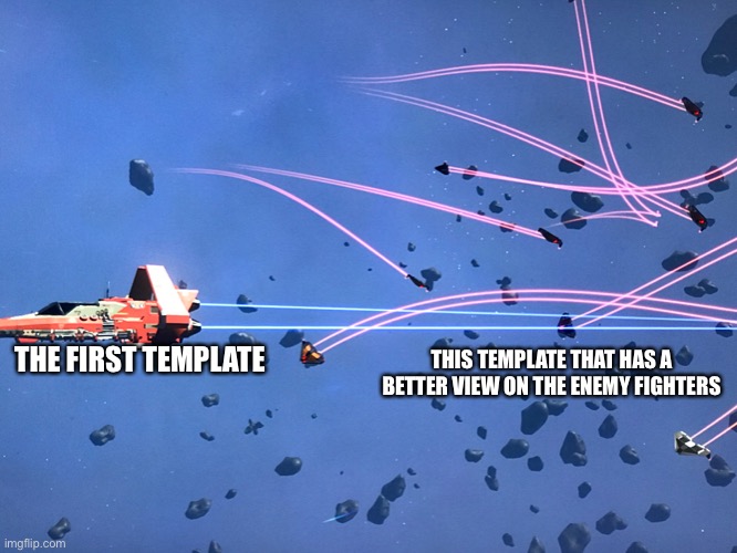 THE FIRST TEMPLATE; THIS TEMPLATE THAT HAS A BETTER VIEW ON THE ENEMY FIGHTERS | made w/ Imgflip meme maker